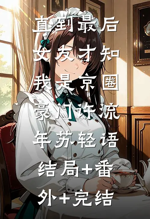 直到最后，女友才知我是京圈豪门许流年苏轻语:结局+番外+完结
