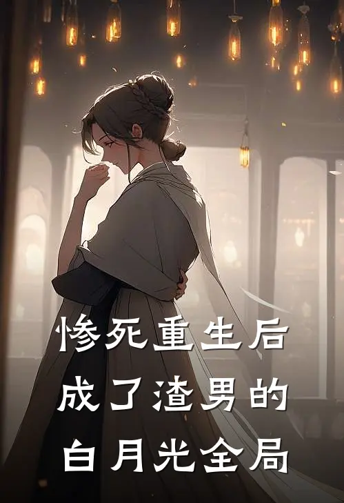 惨死重生后，成了渣男的白月光全局