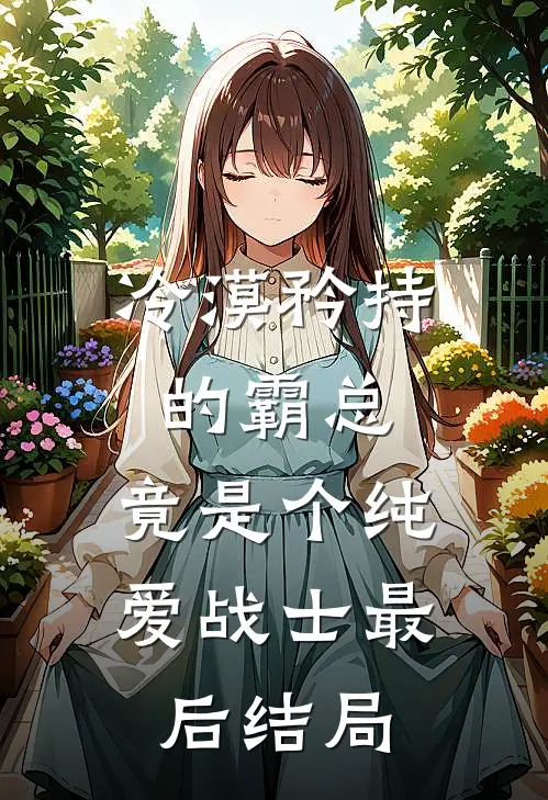 冷漠矜持的霸总，竟是个纯爱战士最后结局