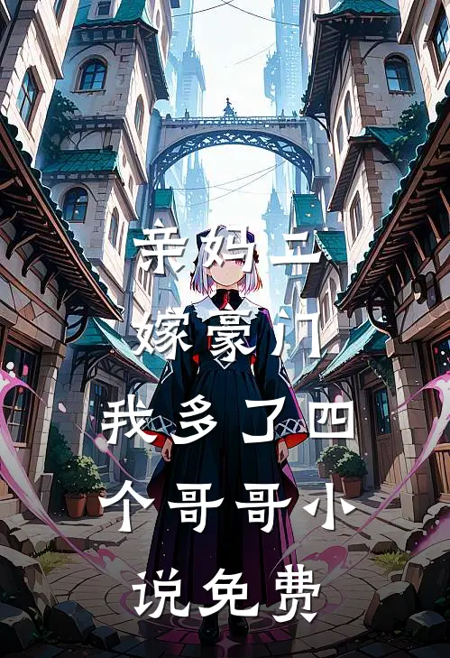 亲妈二嫁豪门，我多了四个哥哥小说免费
