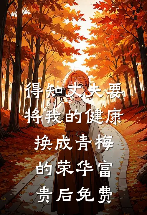 得知丈夫要将我的健康换成青梅的荣华富贵后免费