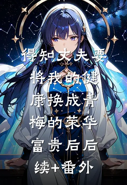 得知丈夫要将我的健康换成青梅的荣华富贵后后续+番外