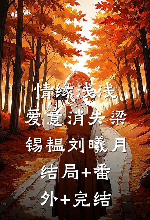情缘浅浅，爱意消失梁锡韫刘曦月:结局+番外+完结