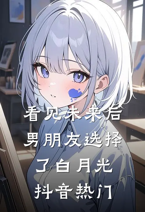 看见未来后，男朋友选择了白月光抖音热门