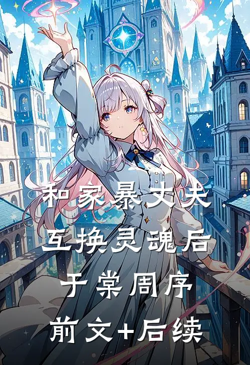 和家暴丈夫互换灵魂后于棠周序:前文+后续
