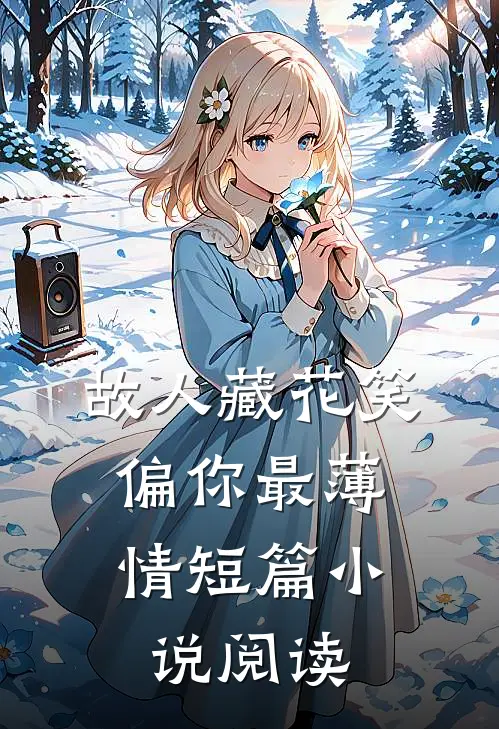 故人藏花笑，偏你最薄情短篇小说阅读