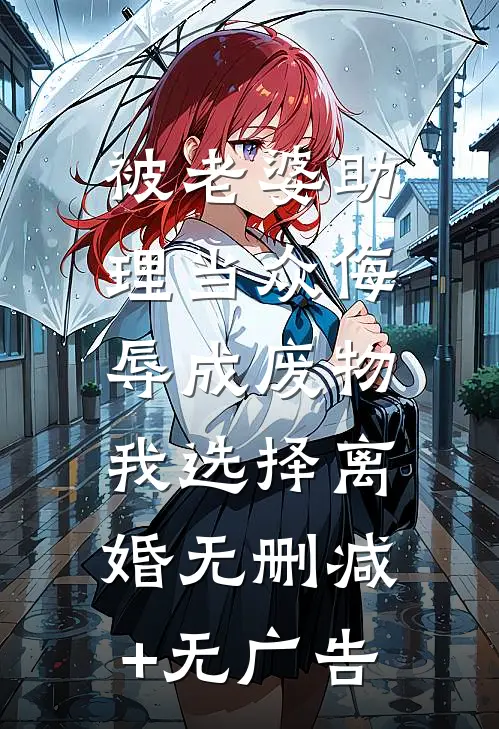 被老婆助理当众侮辱成废物，我选择离婚无删减+无广告