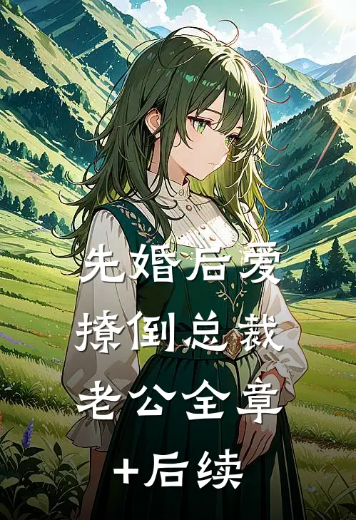 先婚后爱，撩倒总裁老公全章+后续