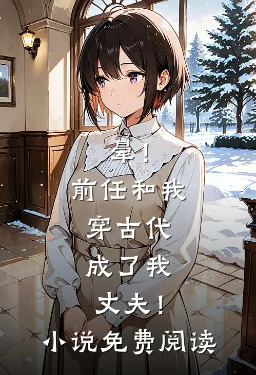 晕！前任和我穿古代，成了我丈夫！小说免费阅读