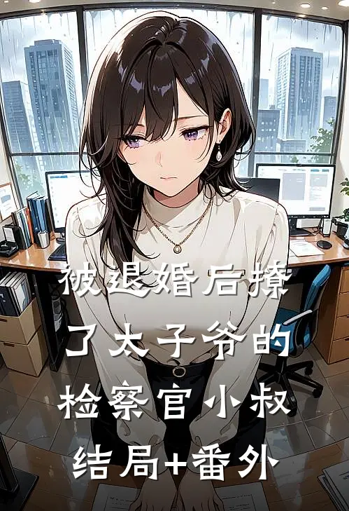 被退婚后撩了太子爷的检察官小叔结局+番外