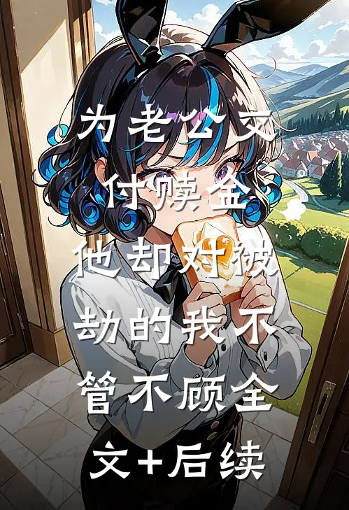 为老公交付赎金，他却对被劫的我不管不顾全文+后续