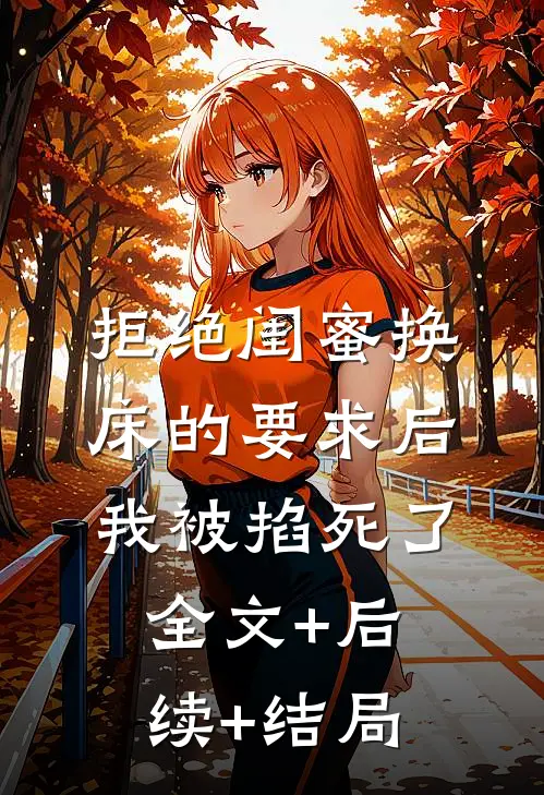 拒绝闺蜜换床的要求后我被掐死了全文+后续+结局