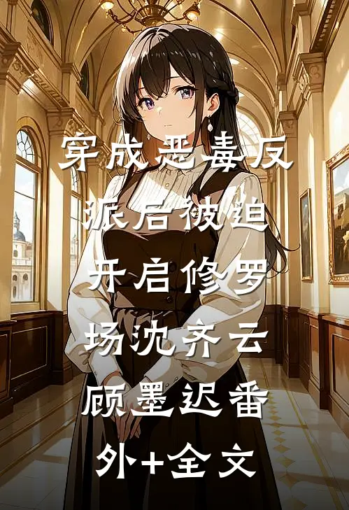 穿成恶毒反派后被迫开启修罗场沈齐云顾墨迟(番外)+(全文)