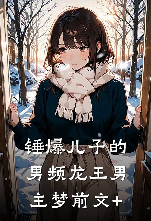 锤爆儿子的男频龙王男主梦前文+