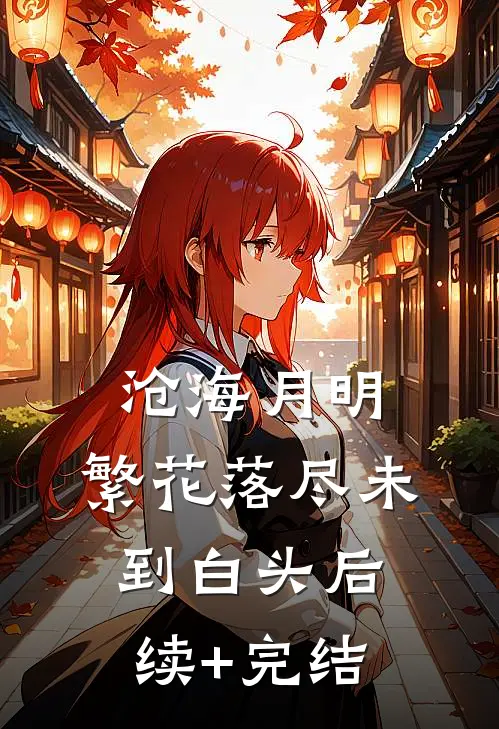沧海月明：繁花落尽未到白头后续+完结