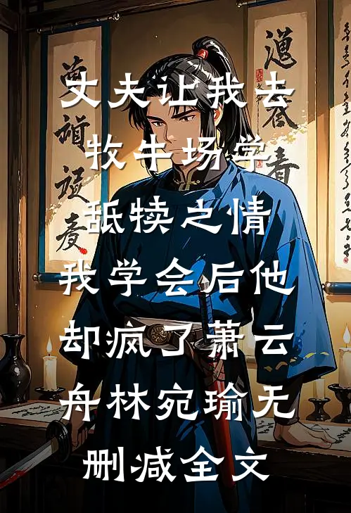 丈夫让我去牧牛场学舐犊之情，我学会后他却疯了萧云舟林宛瑜无删减全文