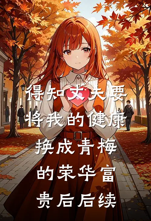 得知丈夫要将我的健康换成青梅的荣华富贵后后续
