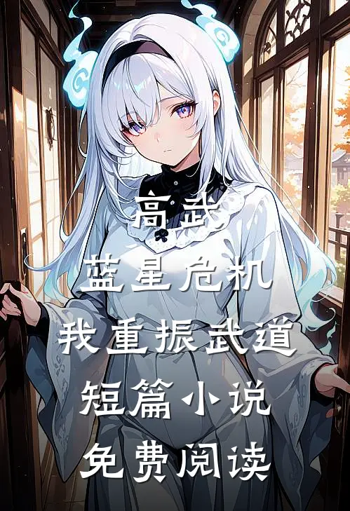高武：蓝星危机，我重振武道短篇小说免费阅读