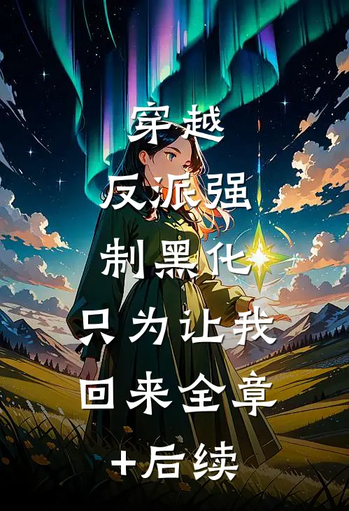 穿越：反派强制黑化，只为让我回来全章+后续