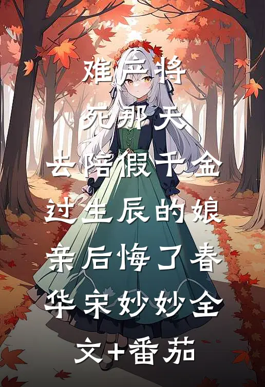 难产将死那天，去陪假千金过生辰的娘亲后悔了春华宋妙妙全文+番茄