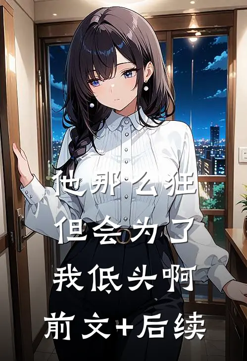 他那么狂，但会为了我低头啊:前文+后续