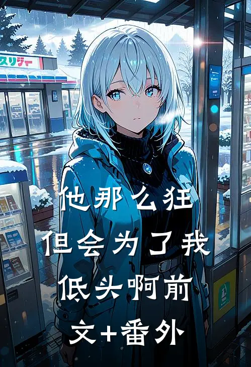 他那么狂，但会为了我低头啊前文+番外