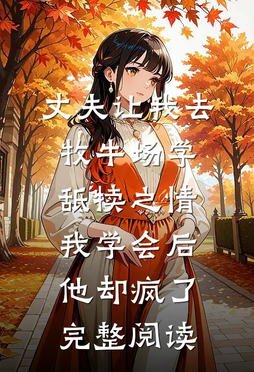 丈夫让我去牧牛场学舐犊之情，我学会后他却疯了完整阅读