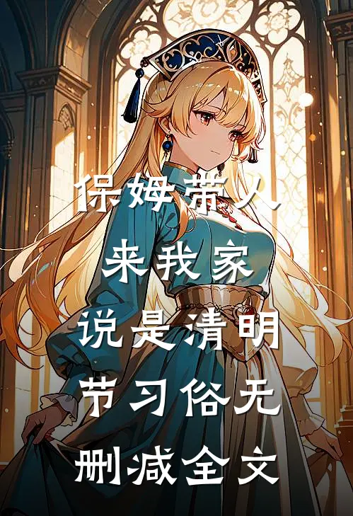 保姆带人来我家，说是清明节习俗无删减全文