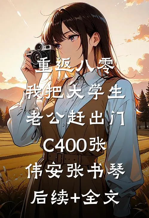 重返八零，我把大学生老公赶出门C400张伟安张书琴后续+全文