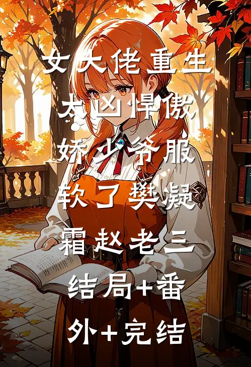 女大佬重生太凶悍傲娇少爷服软了樊凝霜赵老三:结局+番外+完结