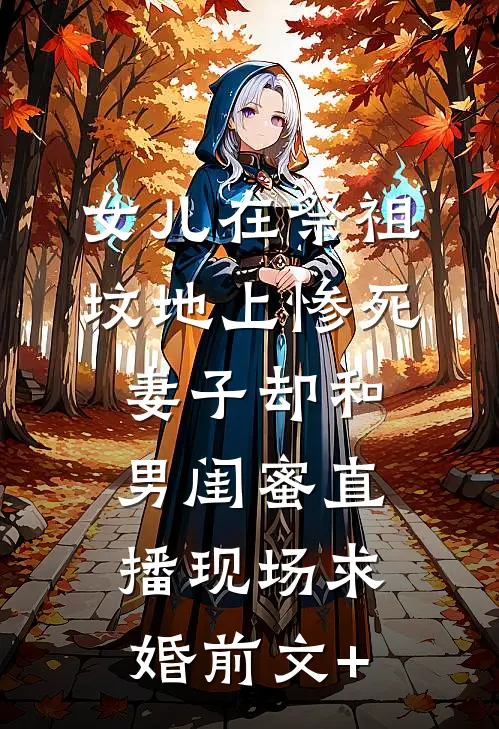 女儿在祭祖坟地上惨死，妻子却和男闺蜜直播现场求婚前文+