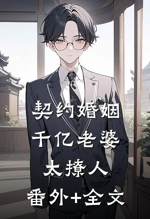 契约婚姻：千亿老婆太撩人:(番外)+(全文)