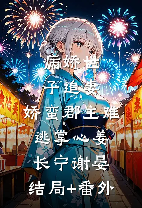 病娇世子追妻，娇蛮郡主难逃掌心姜长宁谢晏:结局+番外