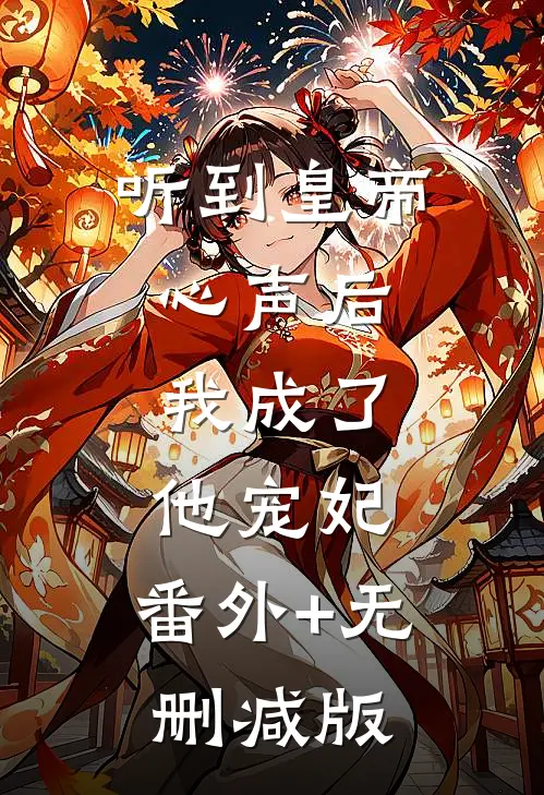 听到皇帝心声后，我成了他宠妃:番外+无删减版