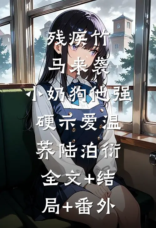 残疾竹马来袭，小奶狗他强硬示爱温荞陆泊衍:全文+结局+番外