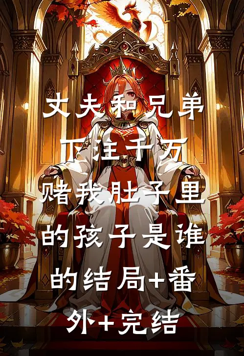 丈夫和兄弟下注千万，赌我肚子里的孩子是谁的结局+番外+完结