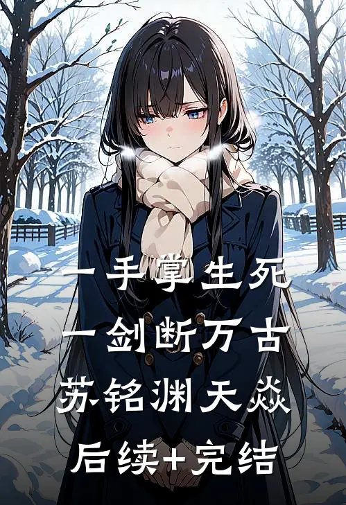 一手掌生死，一剑断万古苏铭渊天焱后续+完结
