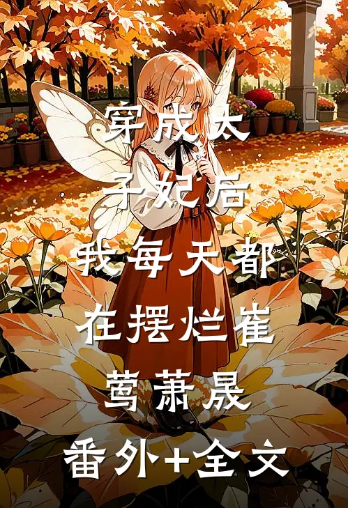 穿成太子妃后，我每天都在摆烂崔莺萧晟:(番外)+(全文)