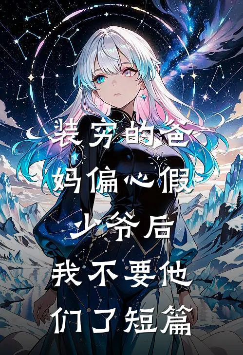 装穷的爸妈偏心假少爷后，我不要他们了短篇