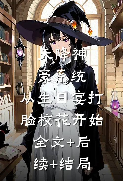天降神豪系统：从生日宴打脸校花开始全文+后续+结局