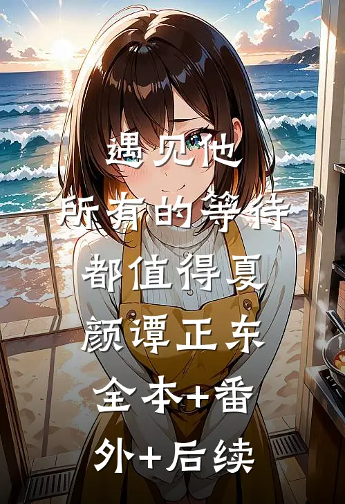 遇见他，所有的等待都值得夏颜谭正东全本+番外+后续