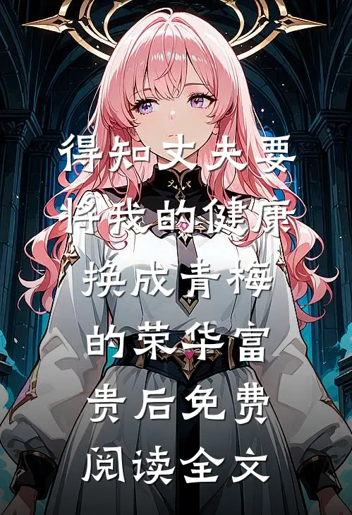 得知丈夫要将我的健康换成青梅的荣华富贵后免费阅读全文