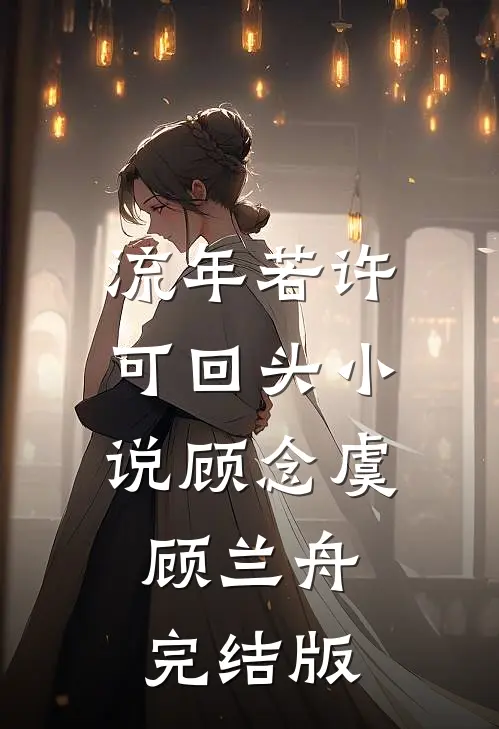流年若许可回头小说顾念虞顾兰舟完结版