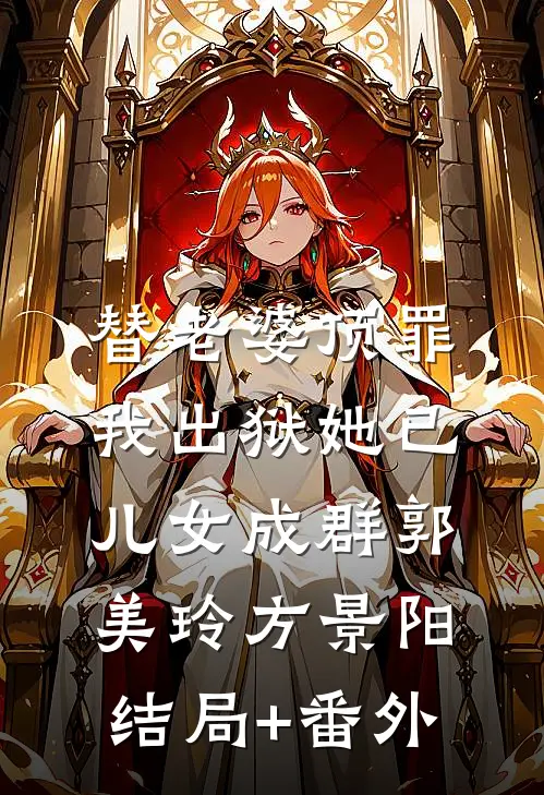 替老婆顶罪，我出狱她已儿女成群郭美玲方景阳:结局+番外