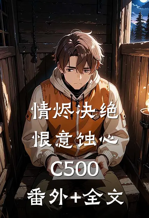 情烬决绝，恨意蚀心C500:(番外)+(全文)