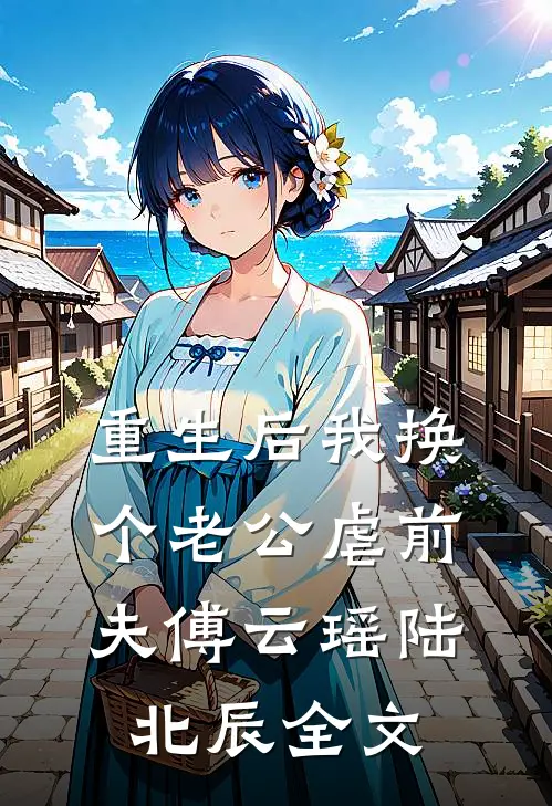 重生后我换个老公虐前夫傅云瑶陆北辰全文