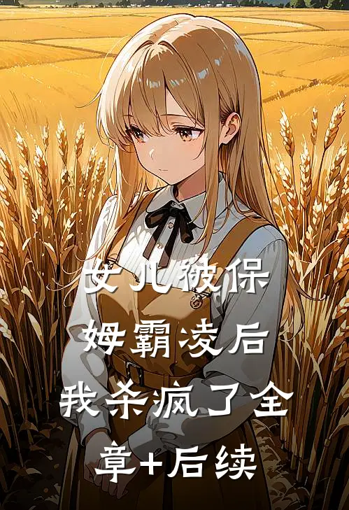 女儿被保姆霸凌后，我杀疯了全章+后续