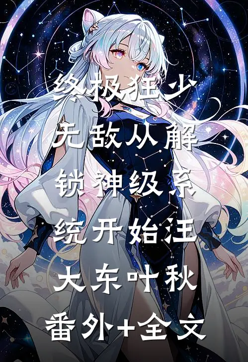 终极狂少：无敌从解锁神级系统开始汪大东叶秋:(番外)+(全文)