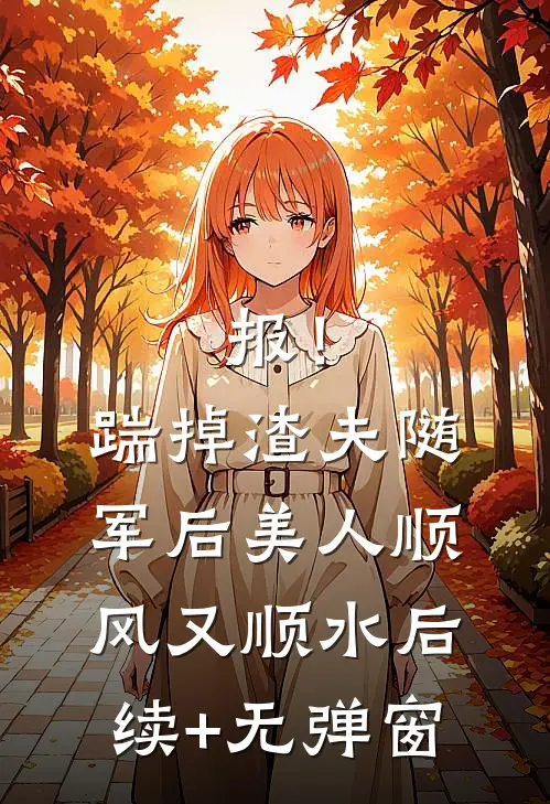 报！踹掉渣夫随军后美人顺风又顺水后续+无弹窗