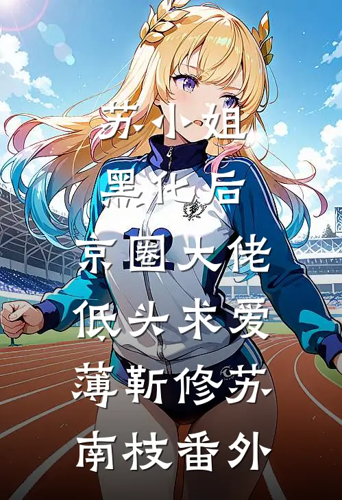 苏小姐黑化后，京圈大佬低头求爱薄靳修苏南枝番外